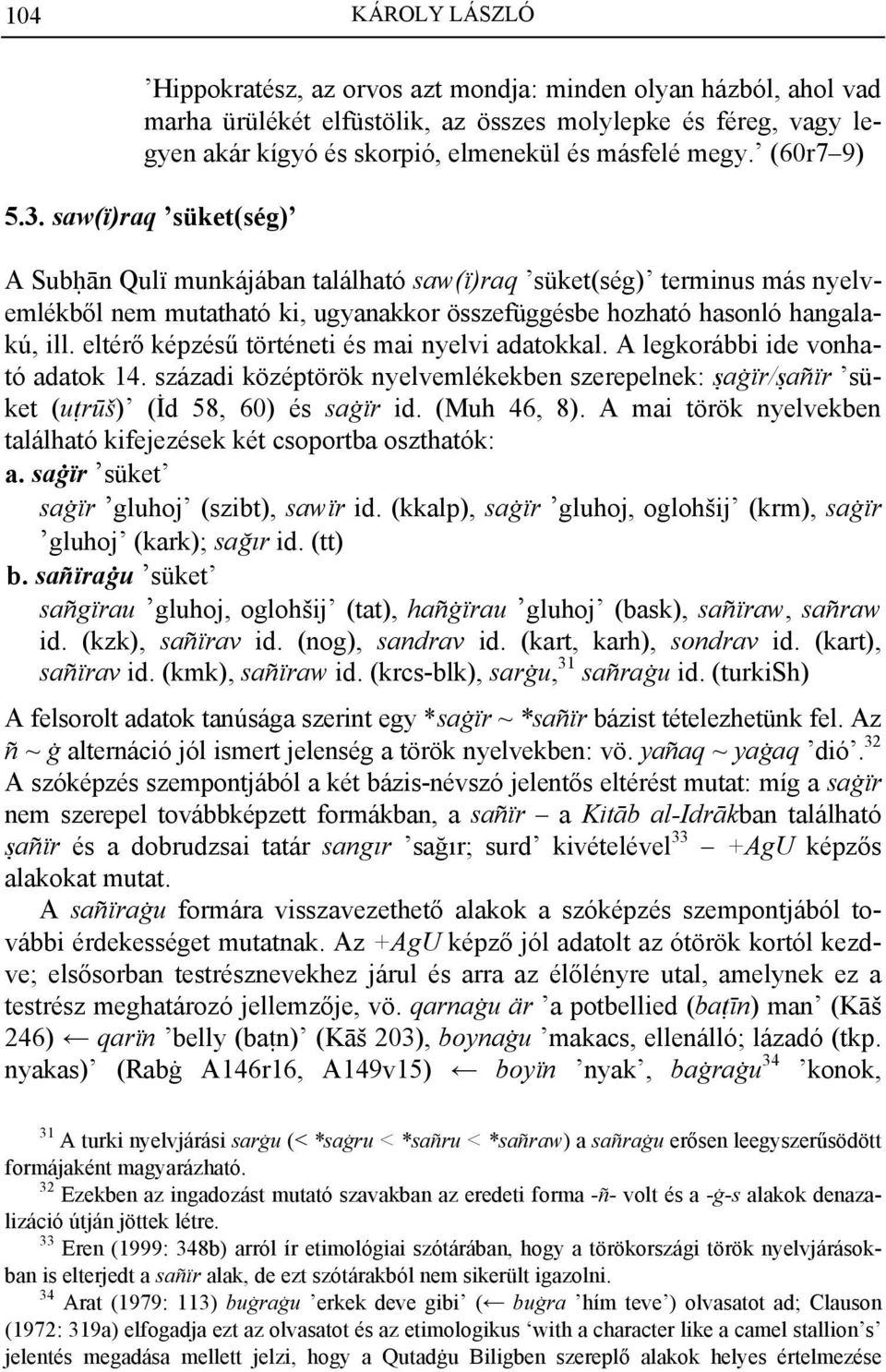 eltérő képzésű történeti és mai nyelvi adatokkal. A legkorábbi ide vonható adatok 14. századi középtörök nyelvemlékekben szerepelnek: aġïr/ añïr süket (u rūš) (İd 58, 60) és saġïr id. (Muh 46, 8).