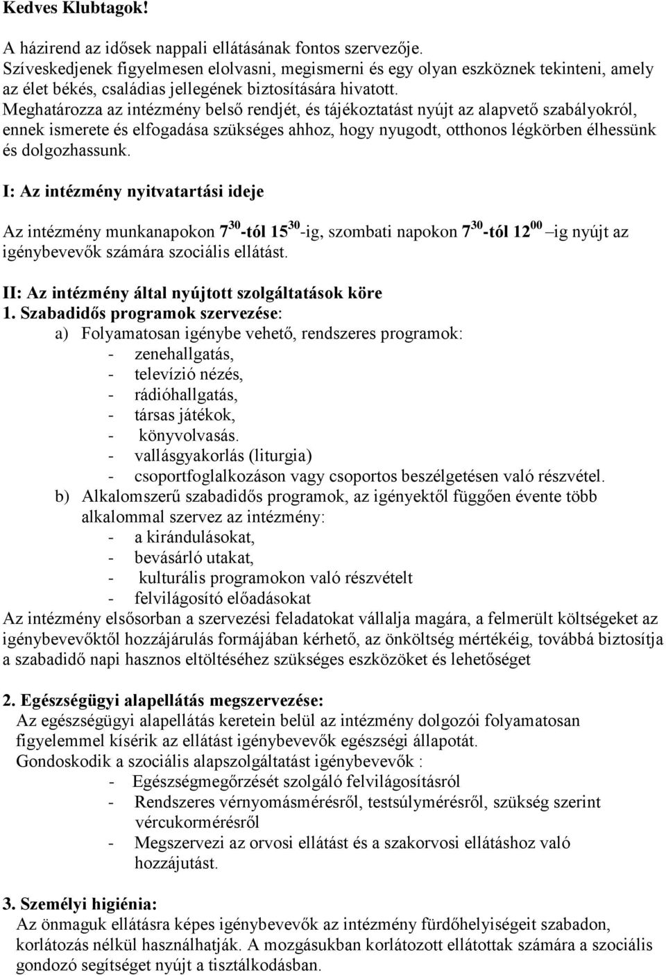 Meghatározza az intézmény belső rendjét, és tájékoztatást nyújt az alapvető szabályokról, ennek ismerete és elfogadása szükséges ahhoz, hogy nyugodt, otthonos légkörben élhessünk és dolgozhassunk.