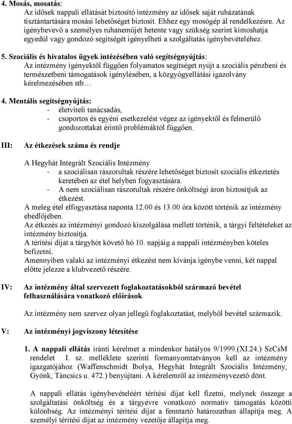 Szociális és hivatalos ügyek intézésében való segítségnyújtás: Az intézmény igényektől függően folyamatos segítséget nyújt a szociális pénzbeni és természetbeni támogatások igénylésében, a