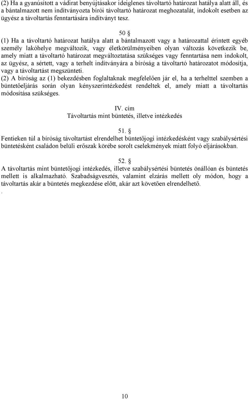 50 (1) Ha a távoltartó határozat hatálya alatt a bántalmazott vagy a határozattal érintett egyéb személy lakóhelye megváltozik, vagy életkörülményeiben olyan változás következik be, amely miatt a