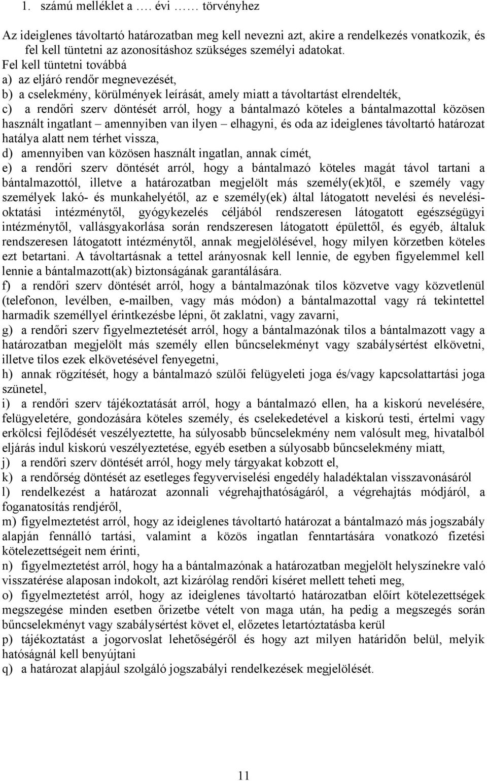 a bántalmazottal közösen használt ingatlant amennyiben van ilyen elhagyni, és oda az ideiglenes távoltartó határozat hatálya alatt nem térhet vissza, d) amennyiben van közösen használt ingatlan,