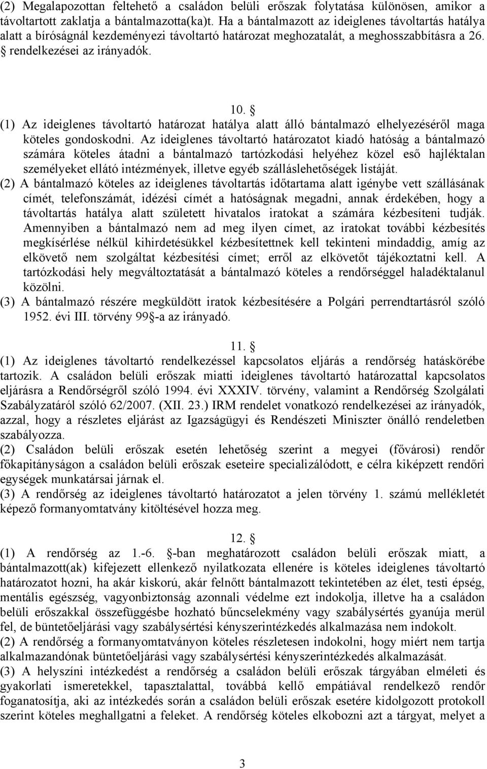 (1) Az ideiglenes távoltartó határozat hatálya alatt álló bántalmazó elhelyezéséről maga köteles gondoskodni.