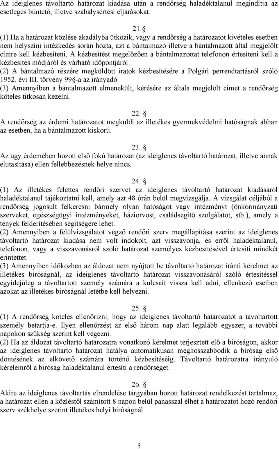 kézbesíteni. A kézbesítést megelőzően a bántalmazottat telefonon értesíteni kell a kézbesítés módjáról és várható időpontjáról.