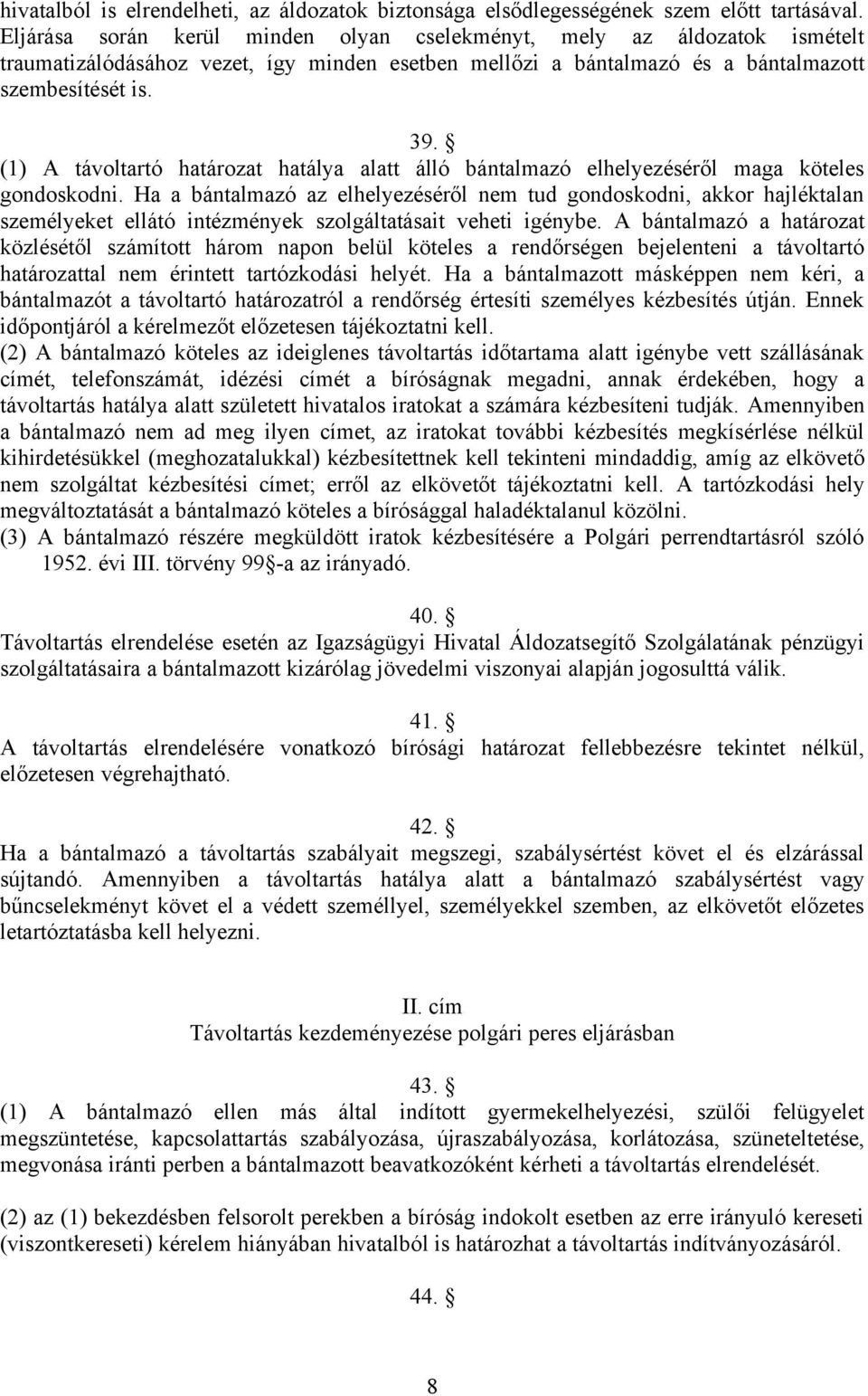 (1) A távoltartó határozat hatálya alatt álló bántalmazó elhelyezéséről maga köteles gondoskodni.