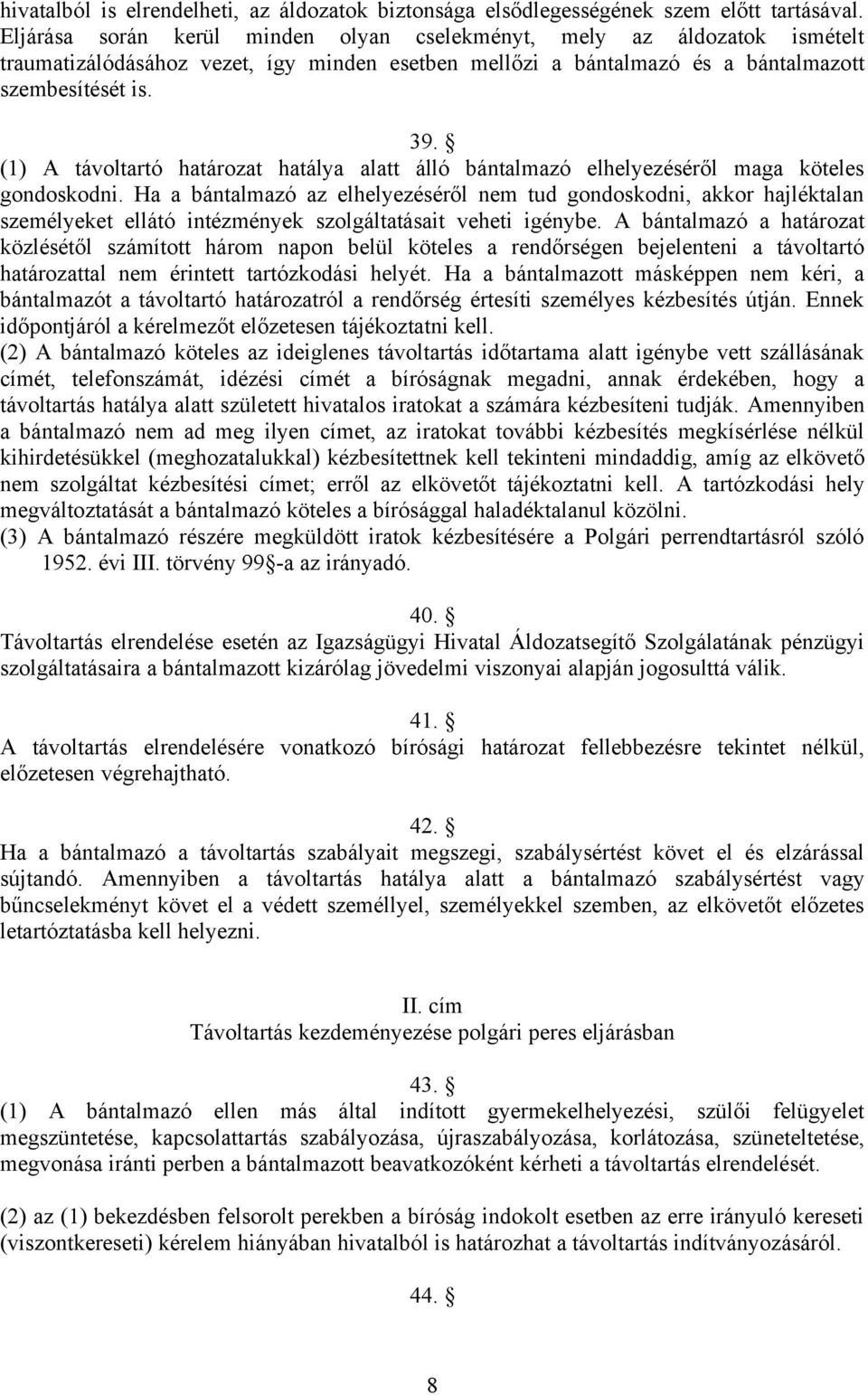 (1) A távoltartó határozat hatálya alatt álló bántalmazó elhelyezéséről maga köteles gondoskodni.