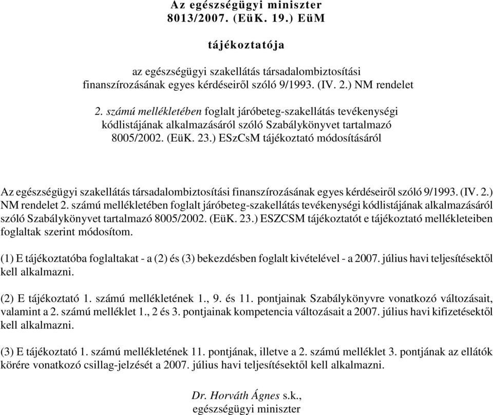 ) ESzCsM tájékoztató módosításáról Az egészségügyi szakellátás társadalombiztosítási finanszírozásának egyes kérdéseirıl szóló 9/1993. (IV. 2.) NM rendelet 2.