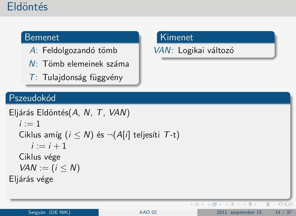 Eldöntés(A, N, T, VAN) i := 1 Ciklus amíg (i N) és (A[i] teljesíti T -t) i :=