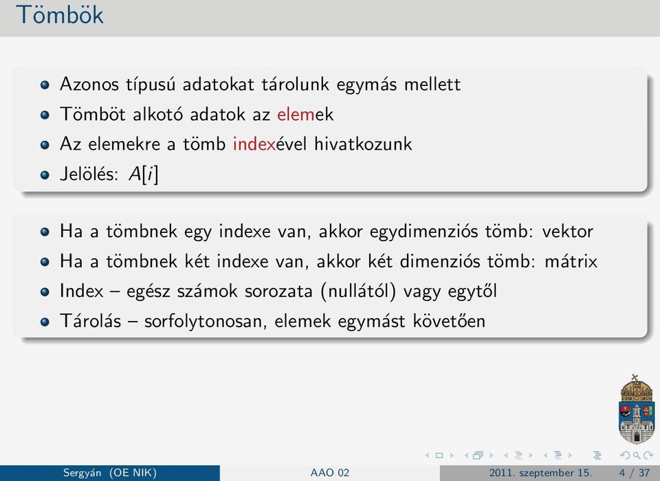 tömbnek két indexe van, akkor két dimenziós tömb: mátrix Index egész számok sorozata (nullától) vagy