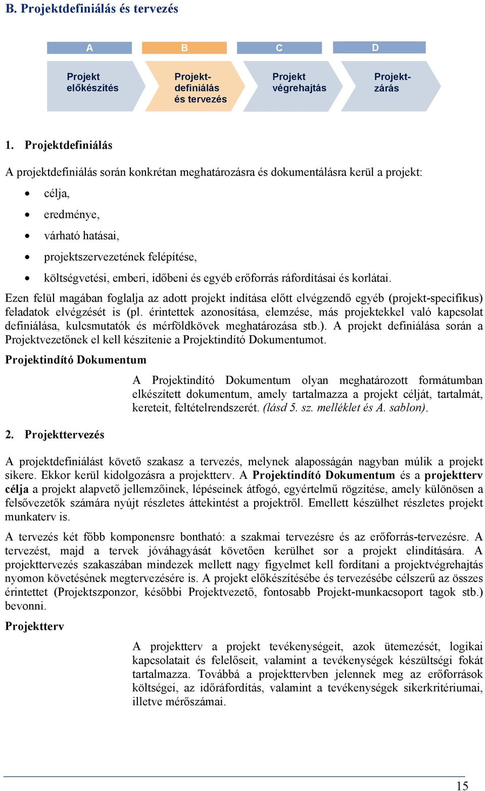 időbeni és egyéb erőforrás ráfordításai és korlátai. Ezen felül magában foglalja az adott projekt indítása előtt elvégzendő egyéb (projekt-specifikus) feladatok elvégzését is (pl.