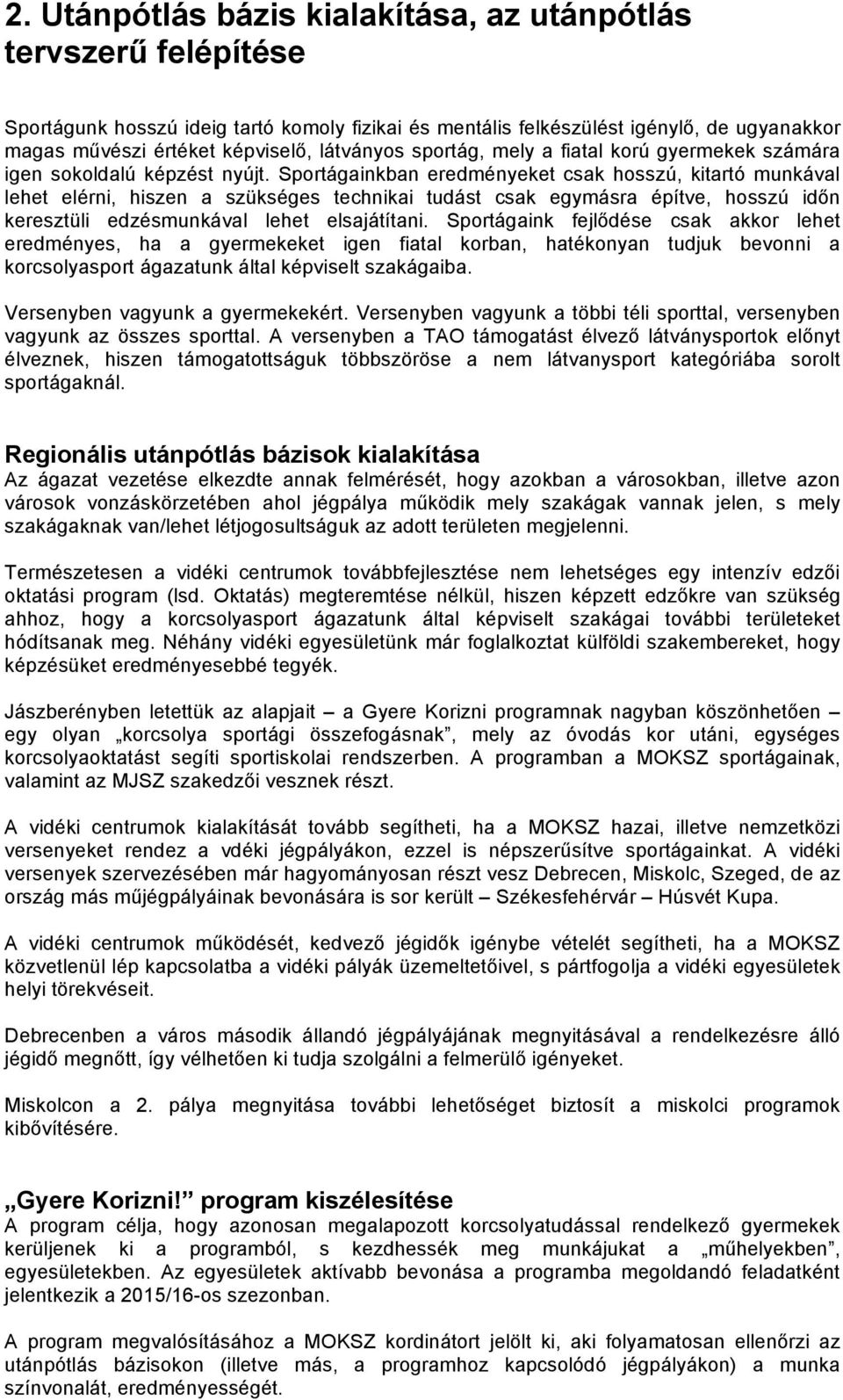 Sportágainkban eredményeket csak hosszú, kitartó munkával lehet elérni, hiszen a szükséges technikai tudást csak egymásra építve, hosszú időn keresztüli edzésmunkával lehet elsajátítani.