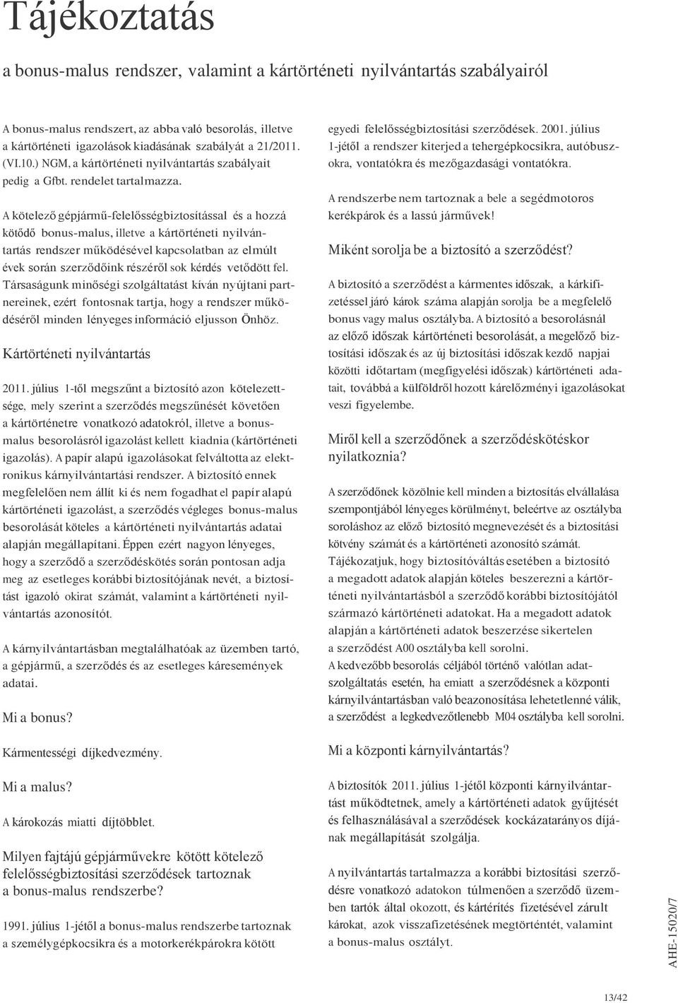 A kötelező gépjármű-felelősségbiztosítással és a hozzá kötődő bonus-malus, illetve a kártörténeti nyilván- tartás rendszer működésével kapcsolatban az elmúlt évek során szerződőink részéről sok