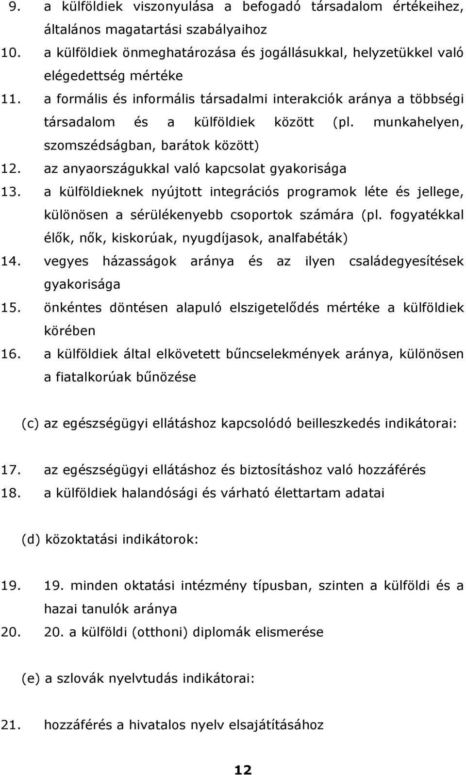 az anyaországukkal való kapcsolat gyakorisága 13. a külföldieknek nyújtott integrációs programok léte és jellege, különösen a sérülékenyebb csoportok számára (pl.