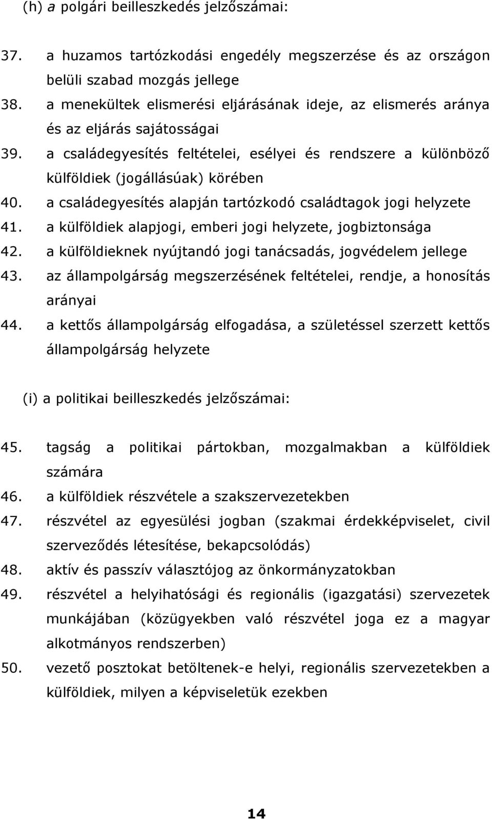 a családegyesítés alapján tartózkodó családtagok jogi helyzete 41. a külföldiek alapjogi, emberi jogi helyzete, jogbiztonsága 42. a külföldieknek nyújtandó jogi tanácsadás, jogvédelem jellege 43.