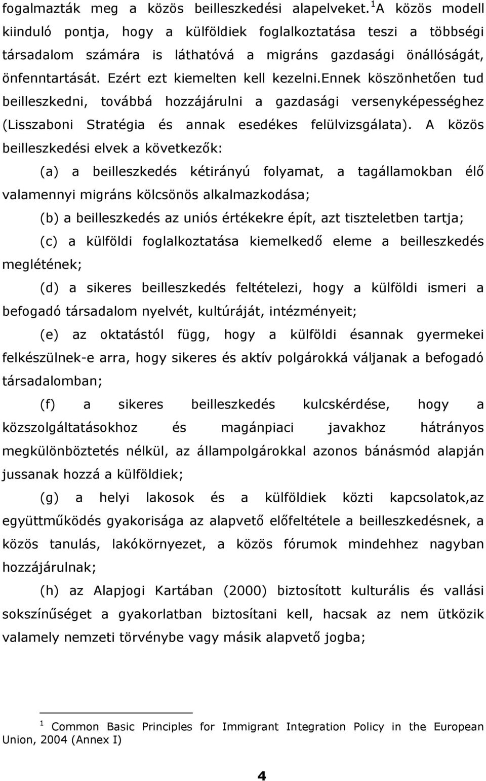 ennek köszönhetően tud beilleszkedni, továbbá hozzájárulni a gazdasági versenyképességhez (Lisszaboni Stratégia és annak esedékes felülvizsgálata).