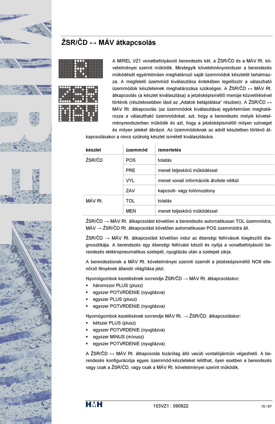 A megfelelő üzemmód kiválasztása érdekében legelőször a válaszható üzemmódok készleteinek meghatározása szükséges. A ŽSR/ČD MÁV Rt.