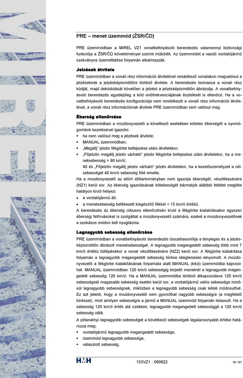 Jelzések átvitele PRE üzemmódban a vonali rész információi átvitelével rendelkező vonalakon megvalósul a jelzéseknek a jelzésképismétlőre történő átvitele.