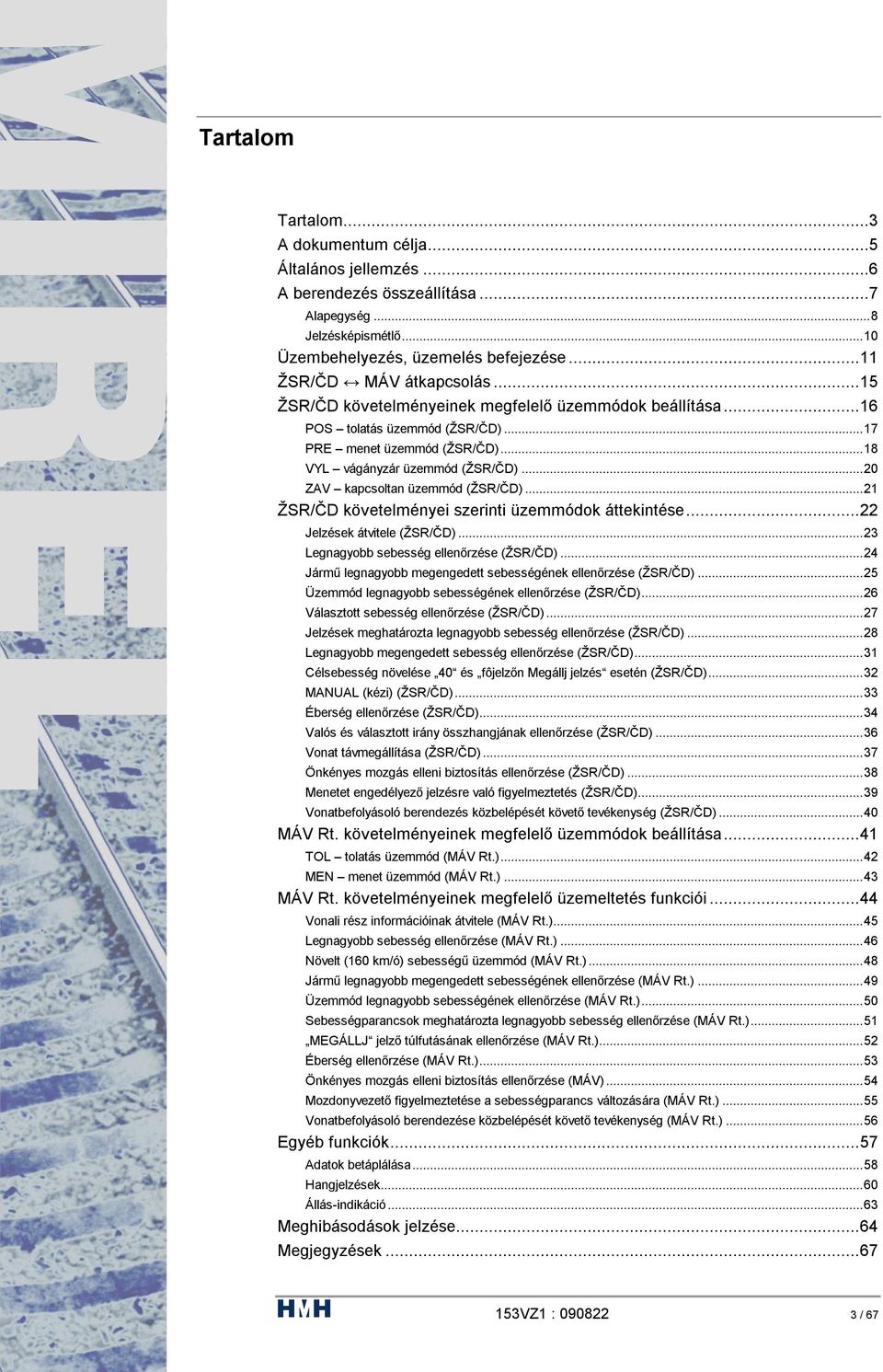 .. 20 ZAV kapcsoltan üzemmód (ŽSR/ČD)... 21 ŽSR/ČD követelményei szerinti üzemmódok áttekintése...22 Jelzések átvitele (ŽSR/ČD)... 23 Legnagyobb sebesség ellenőrzése (ŽSR/ČD).