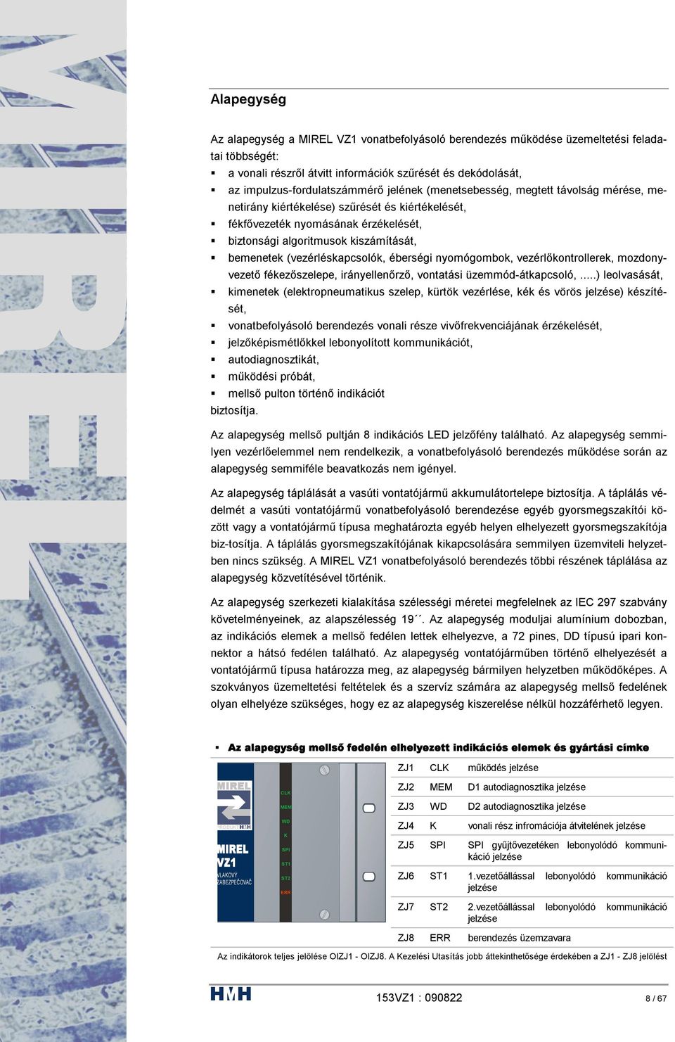 (vezérléskapcsolók, éberségi nyomógombok, vezérlőkontrollerek, mozdonyvezető fékezőszelepe, irányellenőrző, vontatási üzemmód-átkapcsoló,.