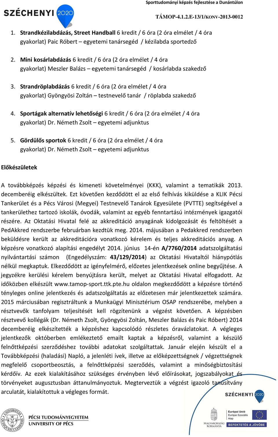 Strandröplabdázás 6 kredit / 6 óra (2 óra elmélet / 4 óra gyakorlat) Gyöngyösi Zoltán testnevelő tanár / röplabda szakedző 4.