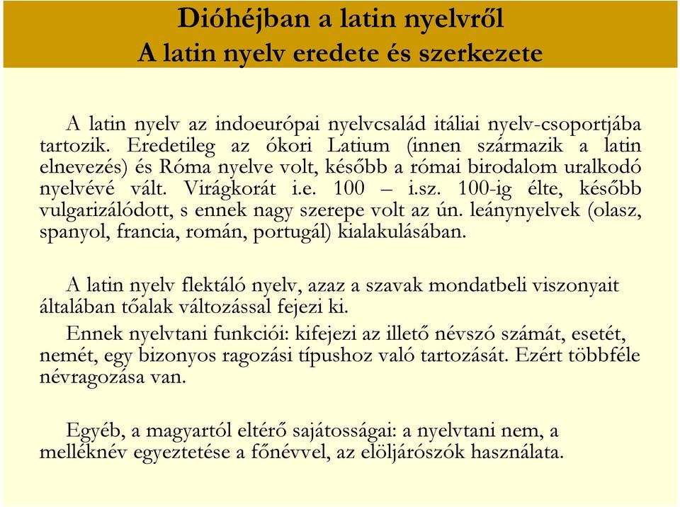 leánynyelvek (olasz, spanyol, francia, román, portugál) kialakulásában. A latin nyelv flektáló nyelv, azaz a szavak mondatbeli viszonyait általában tőalak változással fejezi ki.