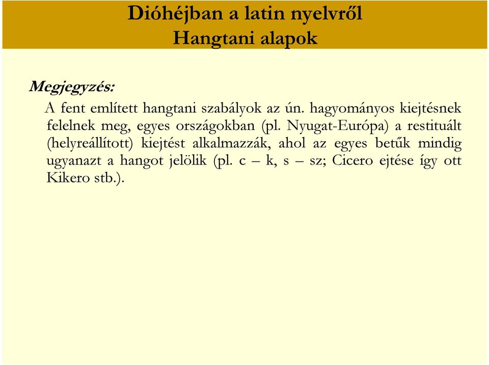 Nyugat-Európa) a restituált (helyreállított) kiejtést alkalmazzák, ahol az egyes