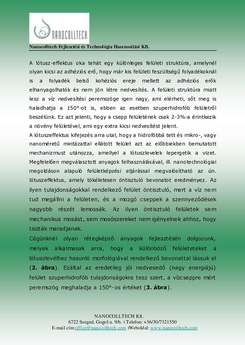 A felületi struktúra miatt lesz a víz nedvesítési peremszöge igen nagy, ami elérheti, sőt meg is haladhatja a 150 -ot is, ebben az esetben szuperhidrofób felületről beszélünk.