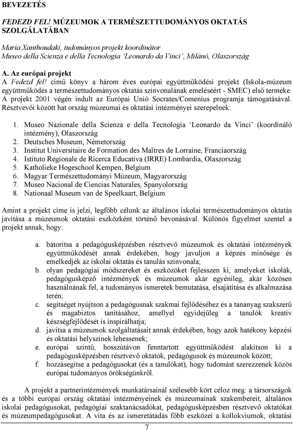 Az európai projekt A Fedezd fel! című könyv a három éves európai együttműködési projekt (Iskola-múzeum együttműködés a természettudományos oktatás színvonalának emeléséért - SMEC) első terméke.