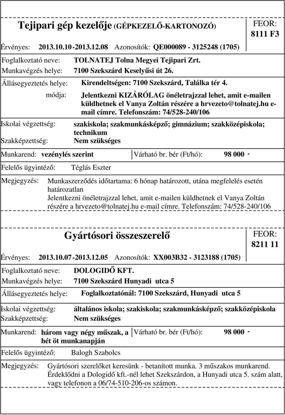 bér (Ft/hó): 98 000 - módja: szakiskola; szakmunkásképző; gimnázium; szakközépiskola; technikum Nem szükséges 8111 F3 Jelentkezni KIZÁRÓLAG önéletrajzzal lehet, amit e-mailen küldhetnek el Vanya