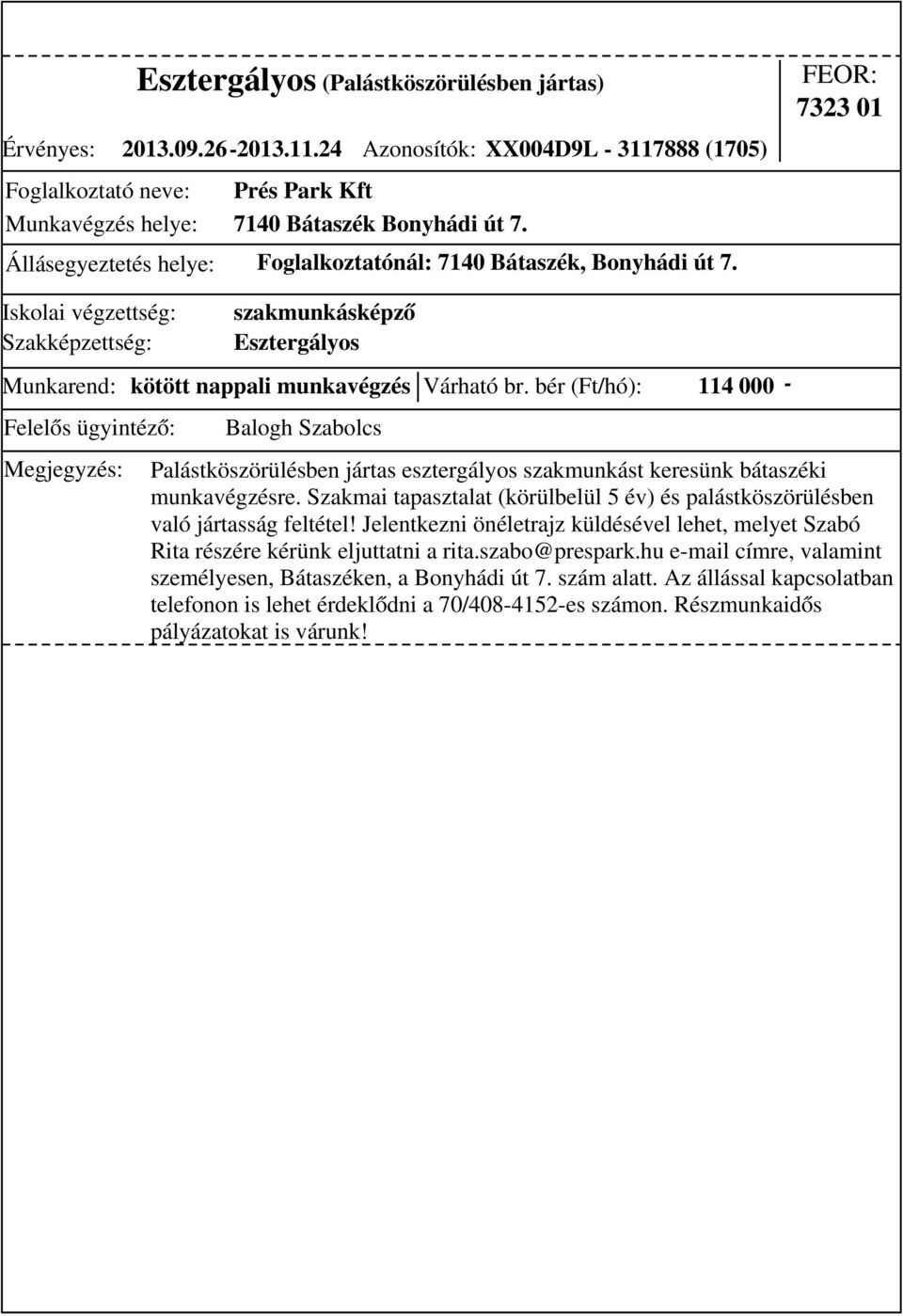 bér (Ft/hó): 114 000 - Palástköszörülésben jártas esztergályos szakmunkást keresünk bátaszéki munkavégzésre. Szakmai tapasztalat (körülbelül 5 év) és palástköszörülésben való jártasság feltétel!