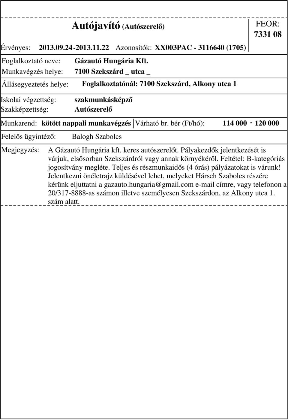 bér (Ft/hó): 114 000-120 000 szakmunkásképző Autószerelő A Gázautó Hungária kft. keres autószerelőt. Pályakezdők jelentkezését is várjuk, elsősorban Szekszárdról vagy annak környékéről.