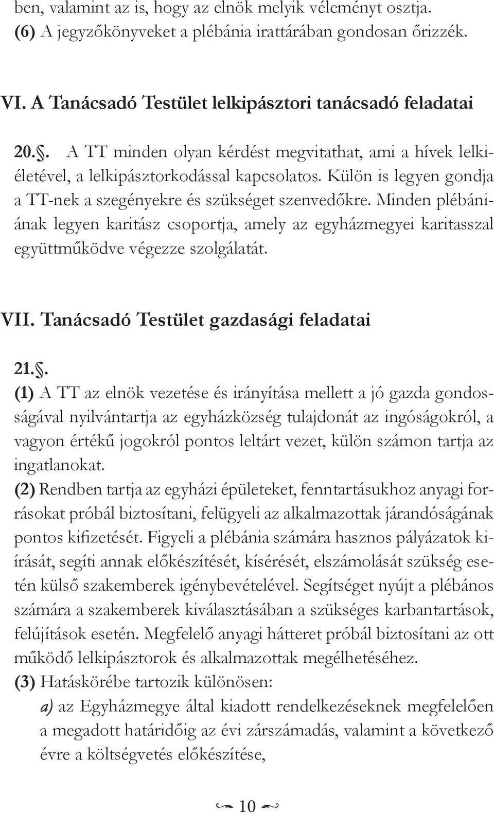 Minden plébániának legyen karitász csoportja, amely az egyházmegyei karitasszal együttműködve végezze szolgálatát. VII. Tanácsadó Testület gazdasági feladatai 21.