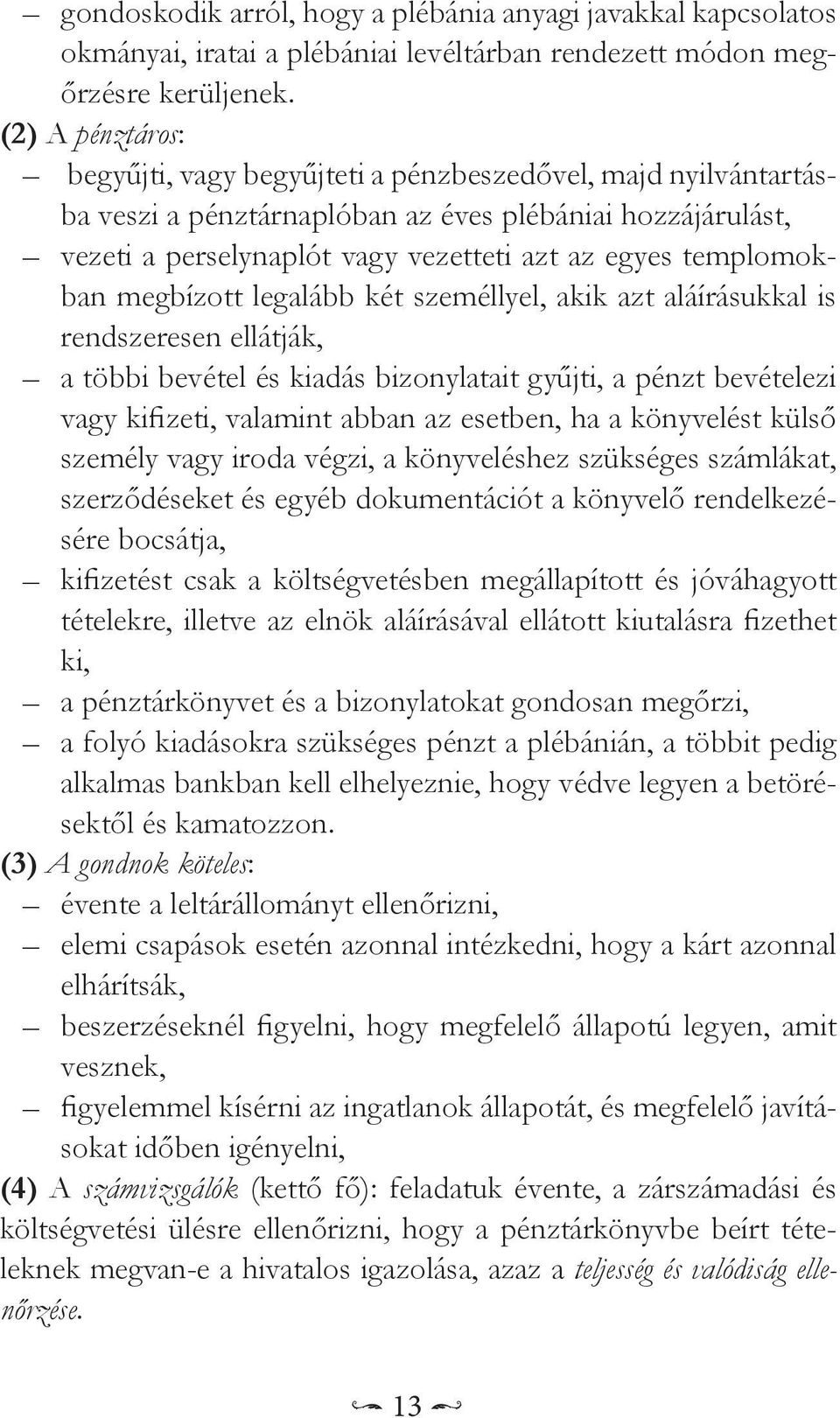 templomokban megbízott legalább két személlyel, akik azt aláírásukkal is rendszeresen ellátják, a többi bevétel és kiadás bizonylatait gyűjti, a pénzt bevételezi vagy kifizeti, valamint abban az