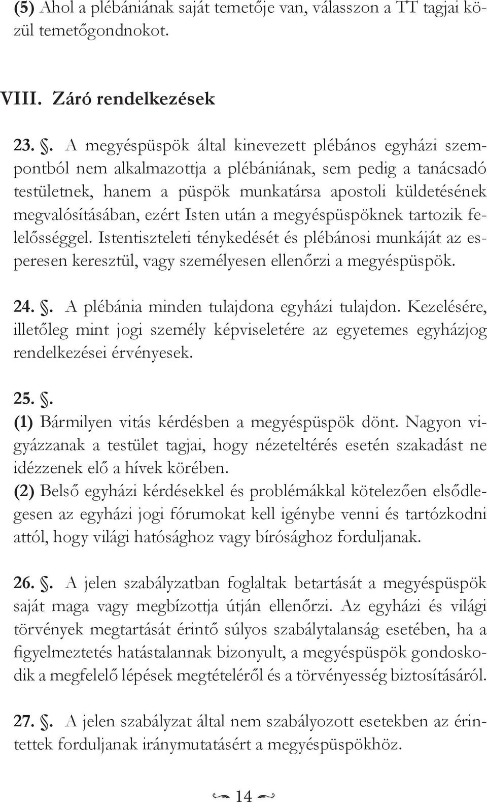 ezért Isten után a megyéspüspöknek tartozik felelősséggel. Istentiszteleti ténykedését és plébánosi munkáját az esperesen keresztül, vagy személyesen ellenőrzi a megyéspüspök. 24.