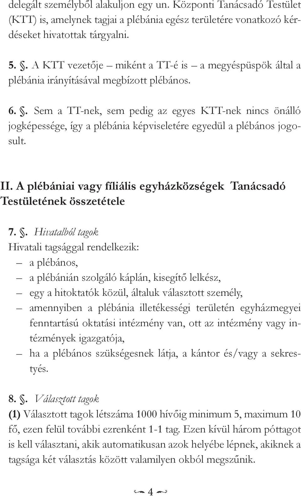 . Sem a TT-nek, sem pedig az egyes KTT-nek nincs önálló jogképessége, így a plébánia képviseletére egyedül a plébános jogosult. II.