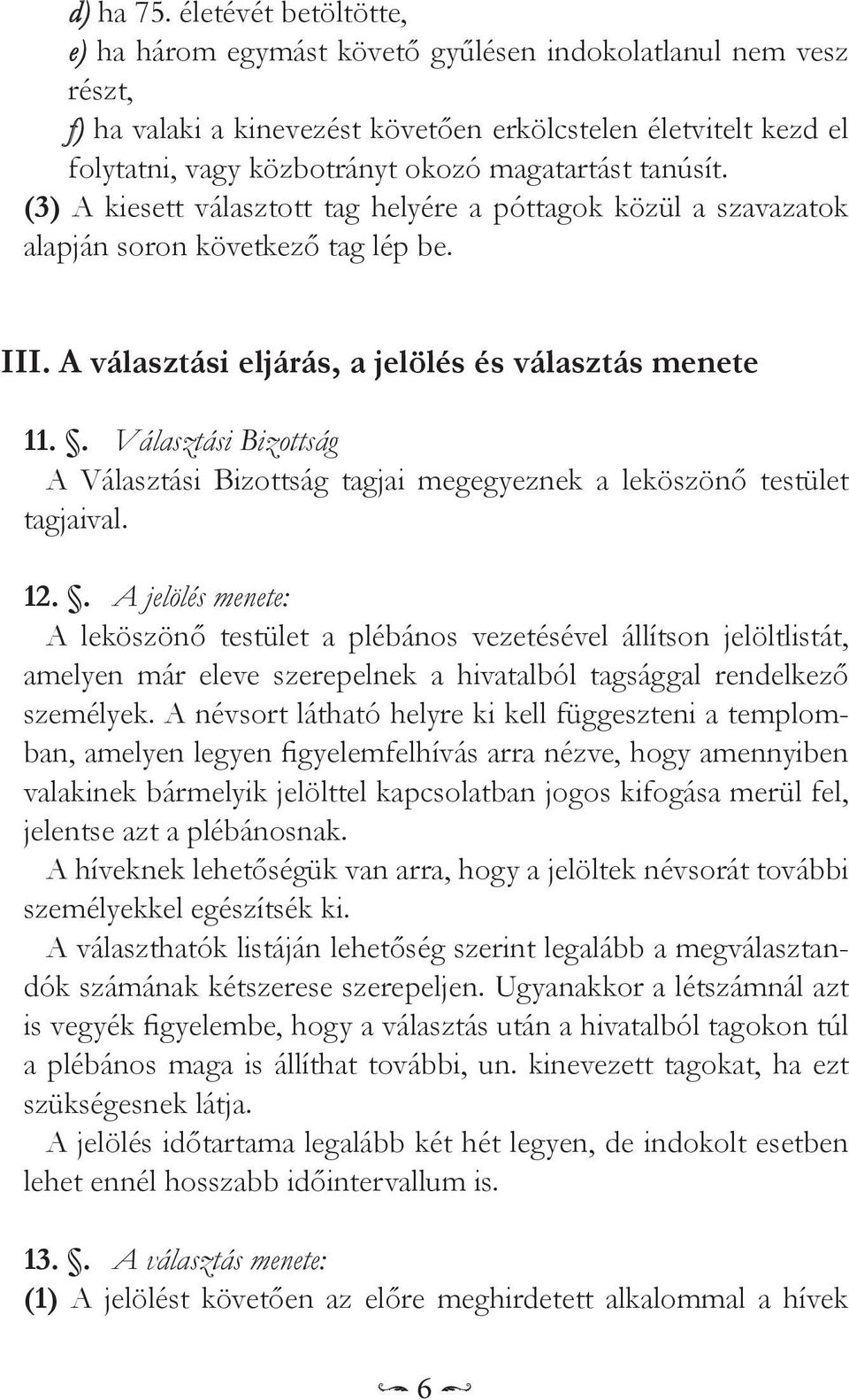 magatartást tanúsít. (3) A kiesett választott tag helyére a póttagok közül a szavazatok alapján soron következő tag lép be. III. A választási eljárás, a jelölés és választás menete 11.