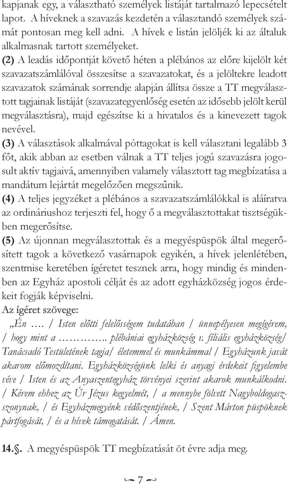 (2) A leadás időpontját követő héten a plébános az előre kijelölt két szavazatszámlálóval összesítse a szavazatokat, és a jelöltekre leadott szavazatok számának sorrendje alapján állítsa össze a TT