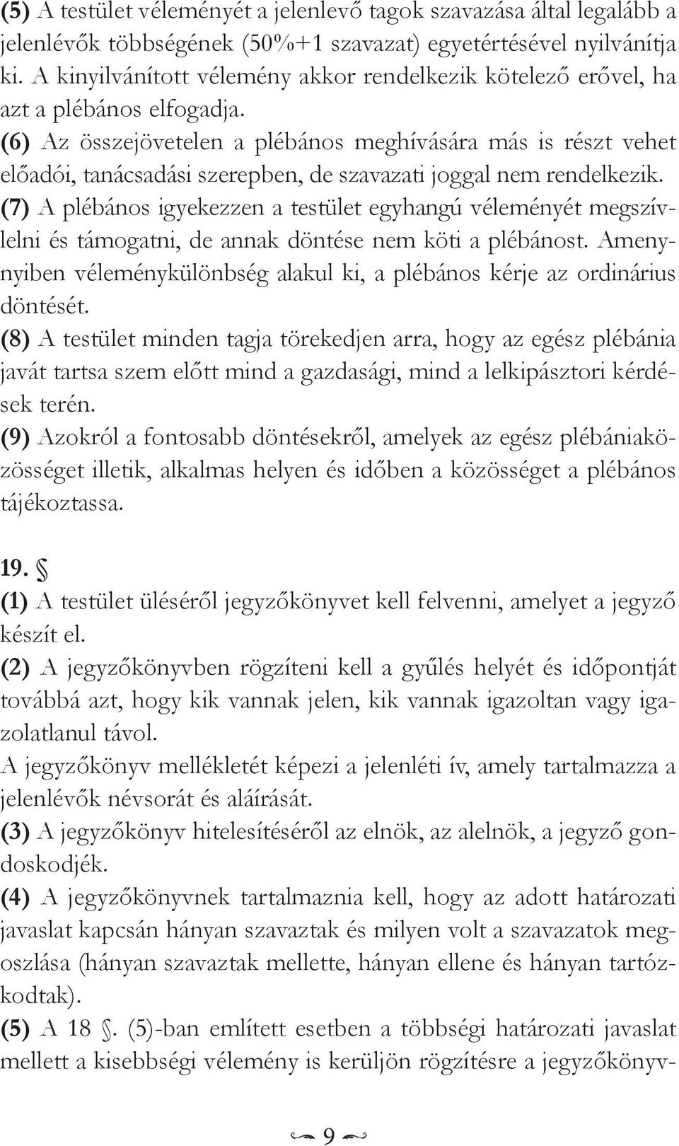 (6) Az összejövetelen a plébános meghívására más is részt vehet előadói, tanácsadási szerepben, de szavazati joggal nem rendelkezik.