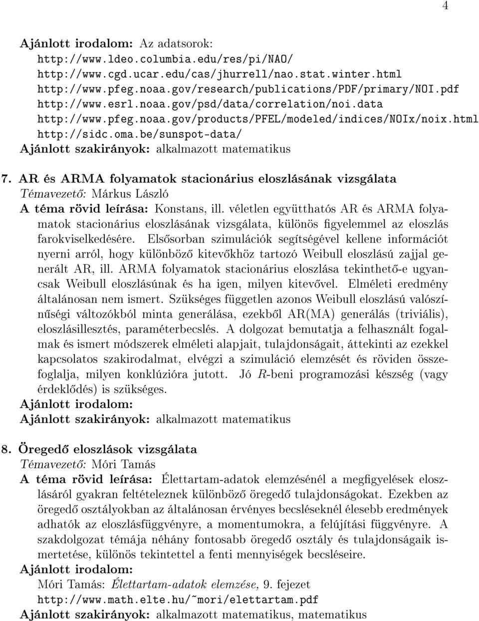 AR és ARMA folyamatok stacionárius eloszlásának vizsgálata Témavezet : Márkus László A téma rövid leírása: Konstans, ill.