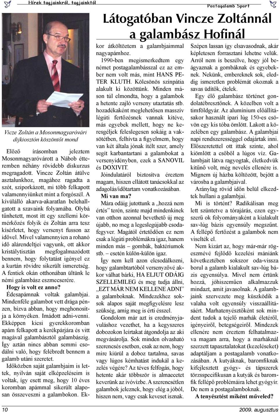 A kívülálló akarva-akaratlan belehallgatott a szavaink folyamába. Olybá tűnhetett, most itt egy szellemi körmérkőzés folyik és Zoltán arra tesz kísérletet, hogy versenyt fusson az idővel.