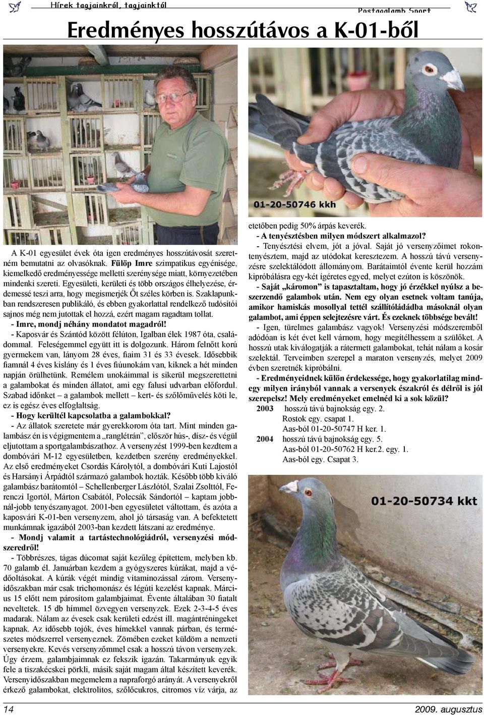 Egyesületi, kerületi és több országos élhelyezése, érdemessé teszi arra, hogy megismerjék Őt széles körben is.
