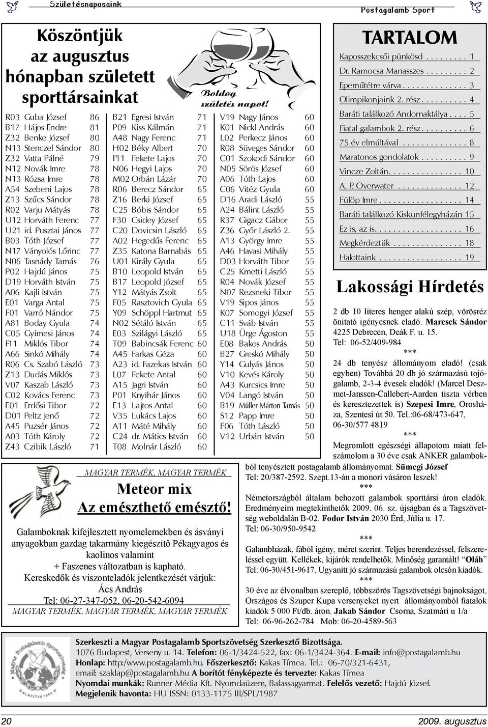 Pusztai János 77 B03 Tóth József 77 N17 Ványolós Lőrinc 77 N06 Tasnády Tamás 76 P02 Hajdú János 75 D19 Horváth István 75 A06 Kajli István 75 E01 Varga Antal 75 F01 Varró Nándor 75 A81 Boday Gyula 74
