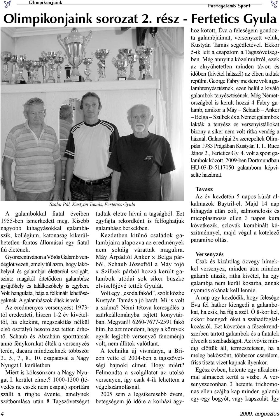 Máy Árpádtól Anker x Belga párból, Schaub Józseftől a Máy tojó x Szilbek párból hozzá került galambok utódai sok siker büszke elviselőjévé tették Gyulát.