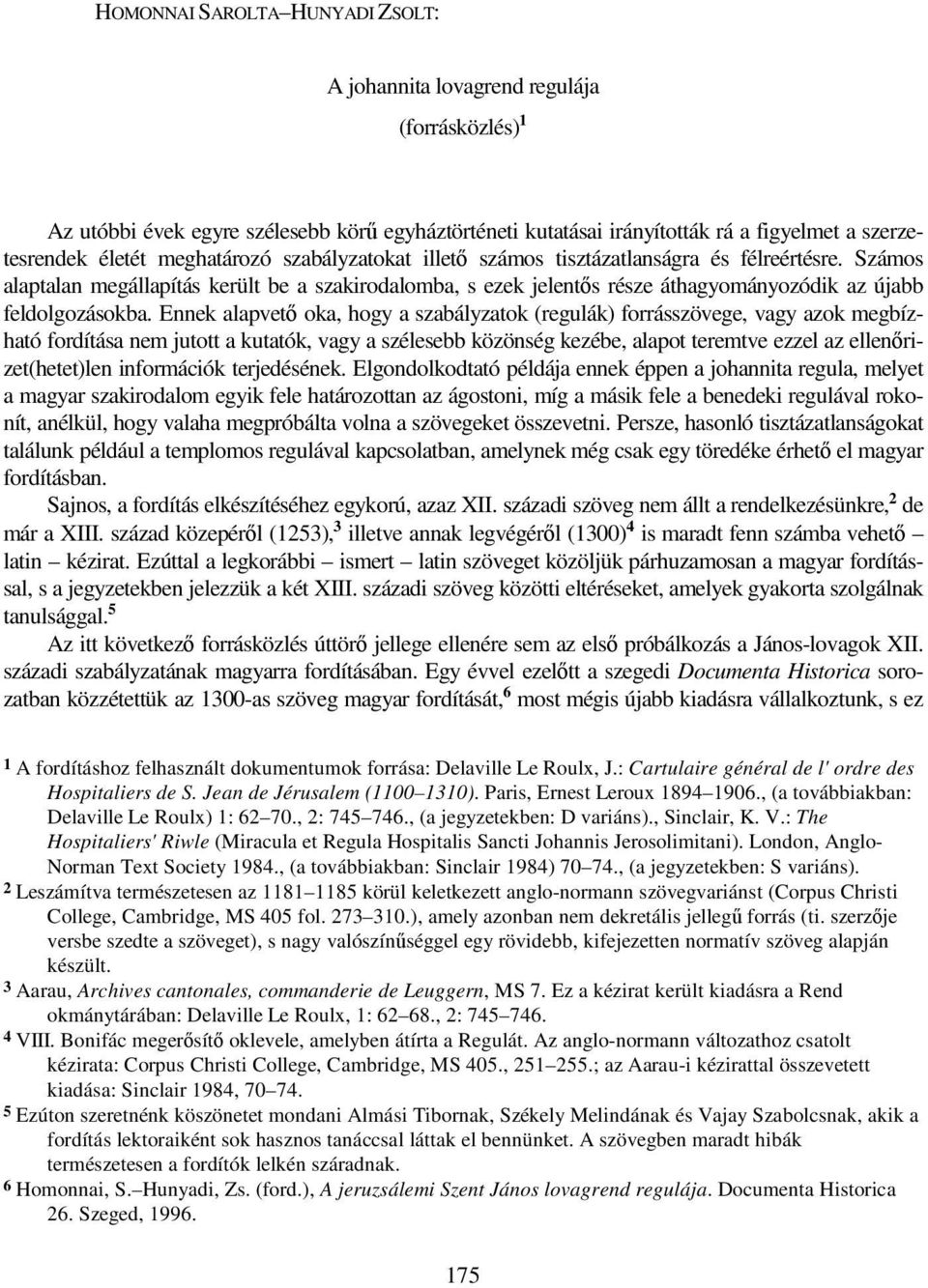 Ennek alapvet oka, hogy a szabályzatok (regulák) forrásszövege, vagy azok megbízható fordítása nem jutott a kutatók, vagy a szélesebb közönség kezébe, alapot teremtve ezzel az ellenrizet(hetet)len