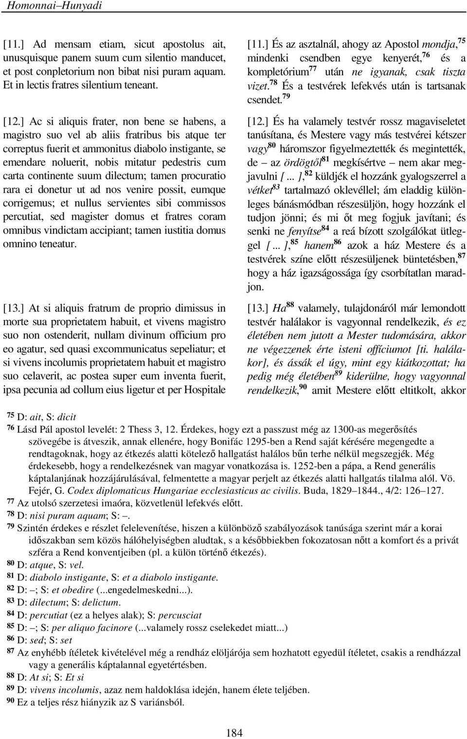 carta continente suum dilectum; tamen procuratio rara ei donetur ut ad nos venire possit, eumque corrigemus; et nullus servientes sibi commissos percutiat, sed magister domus et fratres coram omnibus