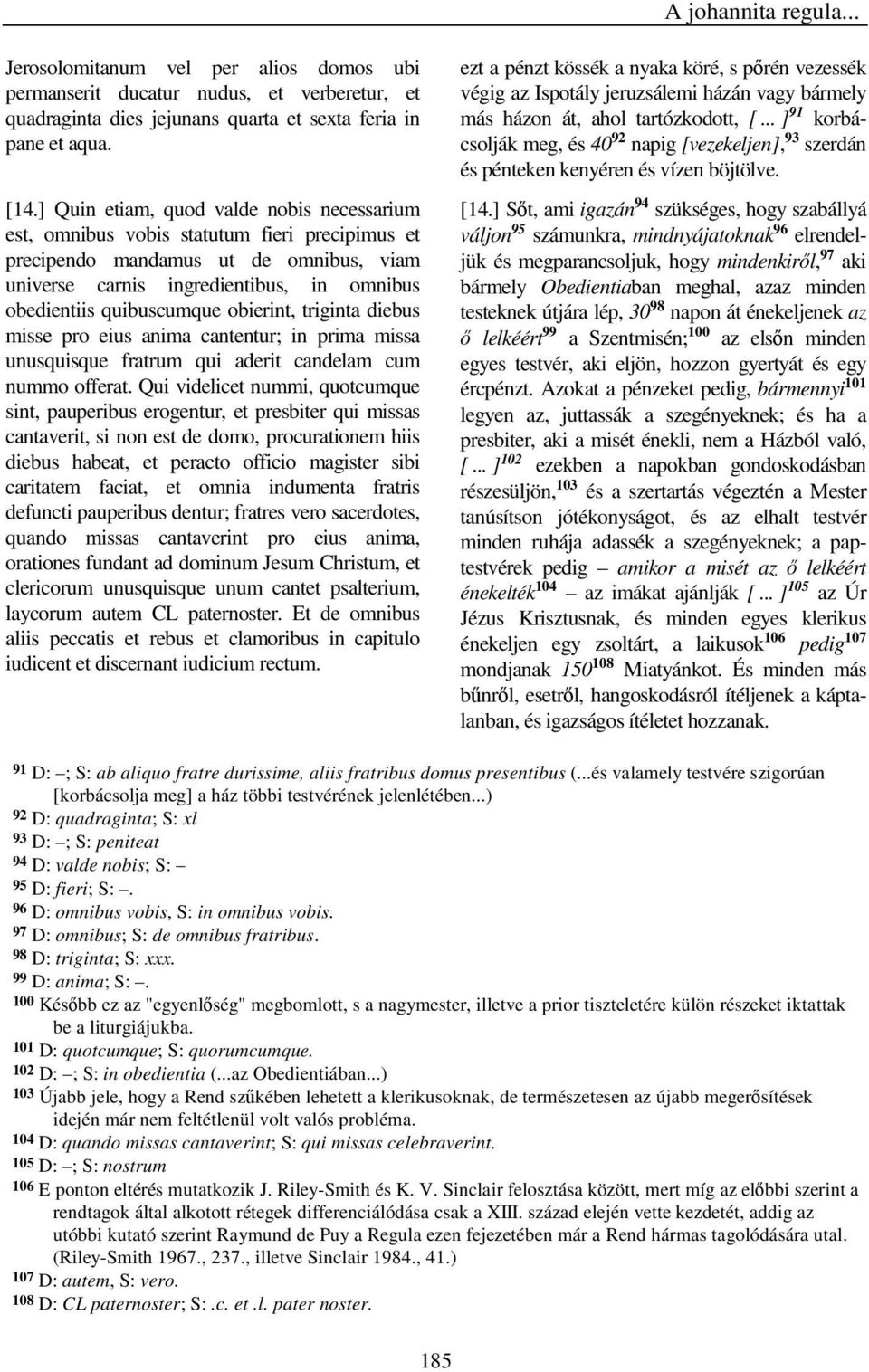 obierint, triginta diebus misse pro eius anima cantentur; in prima missa unusquisque fratrum qui aderit candelam cum nummo offerat.