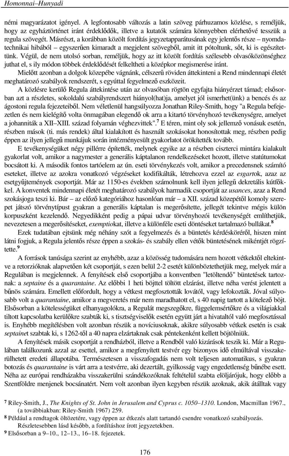 Másrészt, a korábban közölt fordítás jegyzetapparátusának egy jelents része nyomdatechnikai hibából egyszeren kimaradt a megjelent szövegbl, amit itt pótoltunk, st, ki is egészítettünk.