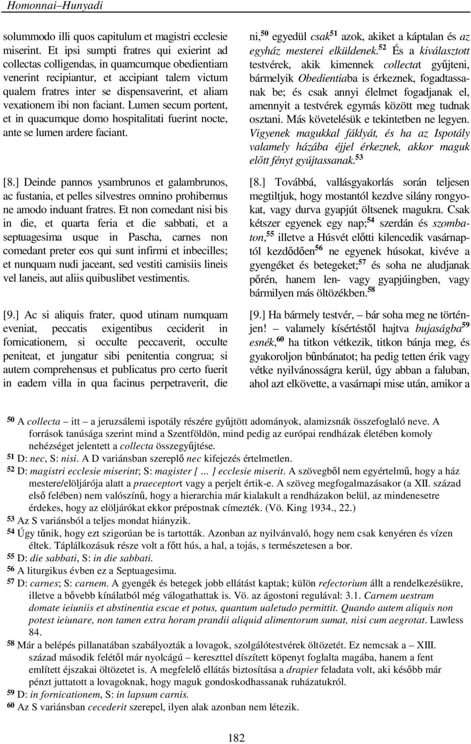 non faciant. Lumen secum portent, et in quacumque domo hospitalitati fuerint nocte, ante se lumen ardere faciant. [8.