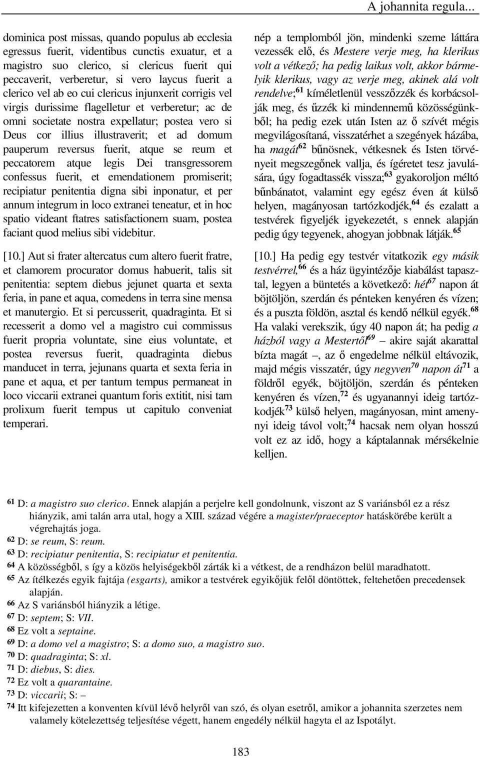 clerico vel ab eo cui clericus injunxerit corrigis vel virgis durissime flagelletur et verberetur; ac de omni societate nostra expellatur; postea vero si Deus cor illius illustraverit; et ad domum