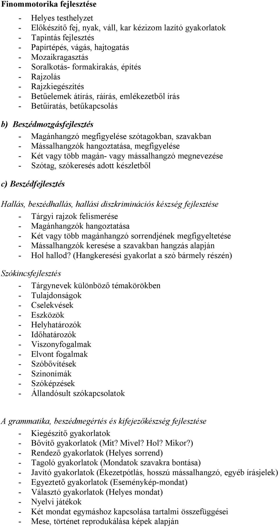 szavakban - Mássalhangzók hangoztatása, megfigyelése - Két vagy több magán- vagy mássalhangzó megnevezése - Szótag, szókeresés adott készletből c) Beszédfejlesztés Hallás, beszédhallás, hallási