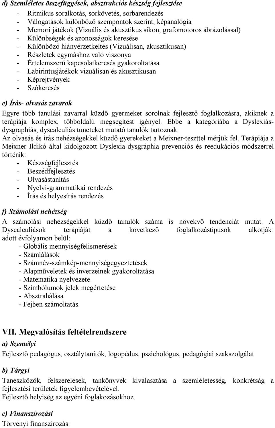 kapcsolatkeresés gyakoroltatása - Labirintusjátékok vizuálisan és akusztikusan - Képrejtvények - Szókeresés e) Írás- olvasás zavarok Egyre több tanulási zavarral küzdő gyermeket sorolnak fejlesztő